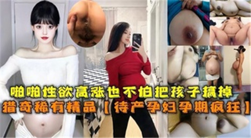 操大肚孕妇！孕期骚逼狂喷汁 不怕流产猛干内射